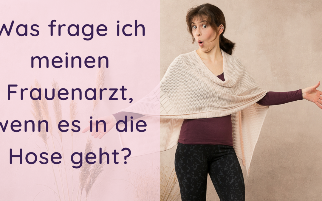 Wie spreche ich meinen Urinverlust beim Frauenarzt – bei meiner Gynäkologin an?