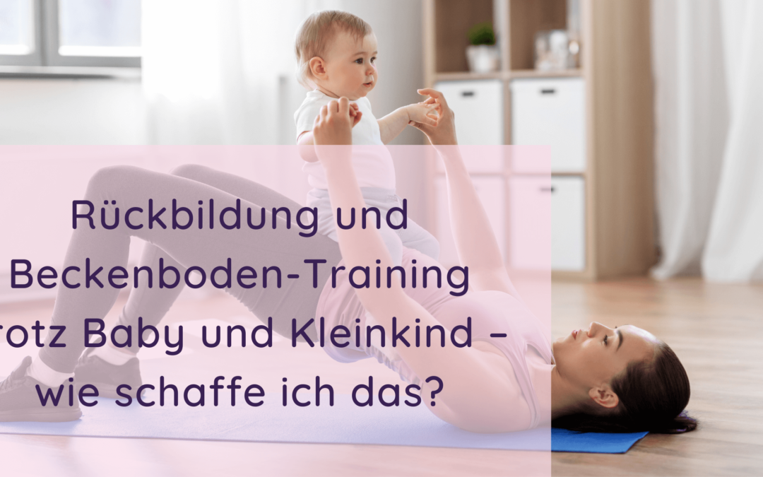 Rückbildung und Beckenboden-Training trotz Baby und Kleinkind – wie schaffe ich das?