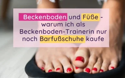 Beckenboden und Füße – warum ich als Beckenboden-Trainerin nur noch Barfußschuhe kaufe