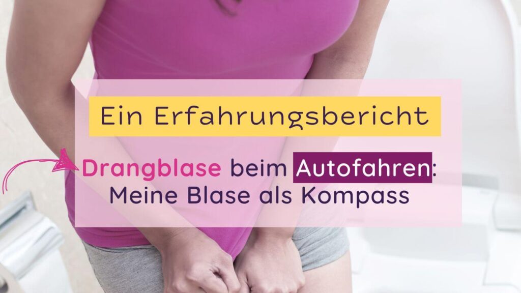 Zum Blog Beitrag: Erfahrungsbericht zur Drangblase beim Autofahren