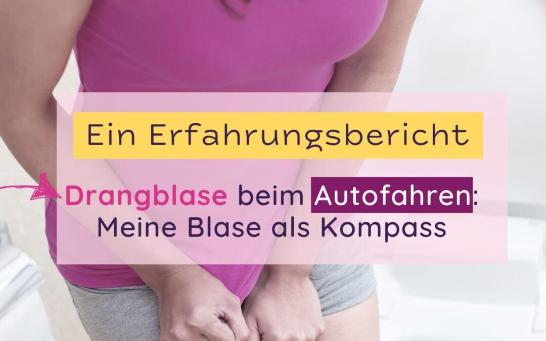 Ein Erfahrungsbericht zu imperativem Harndrang beim Autofahren: Meine Blase als Kompass