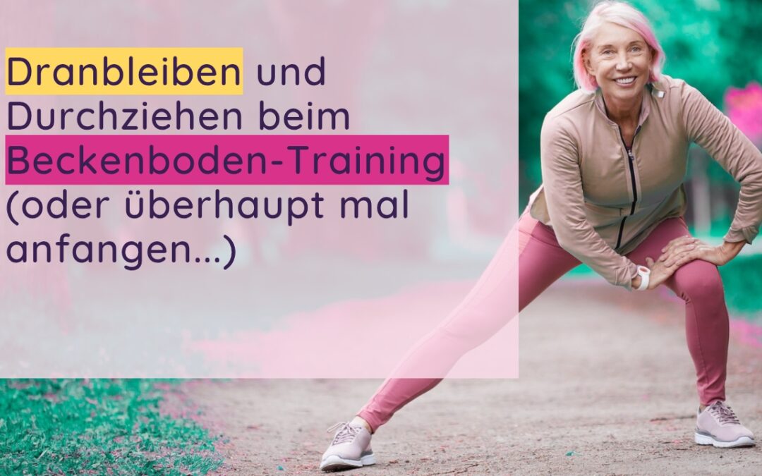 Dranbleiben und Durchziehen beim Beckenboden-Training (oder überhaupt mal anfangen…)