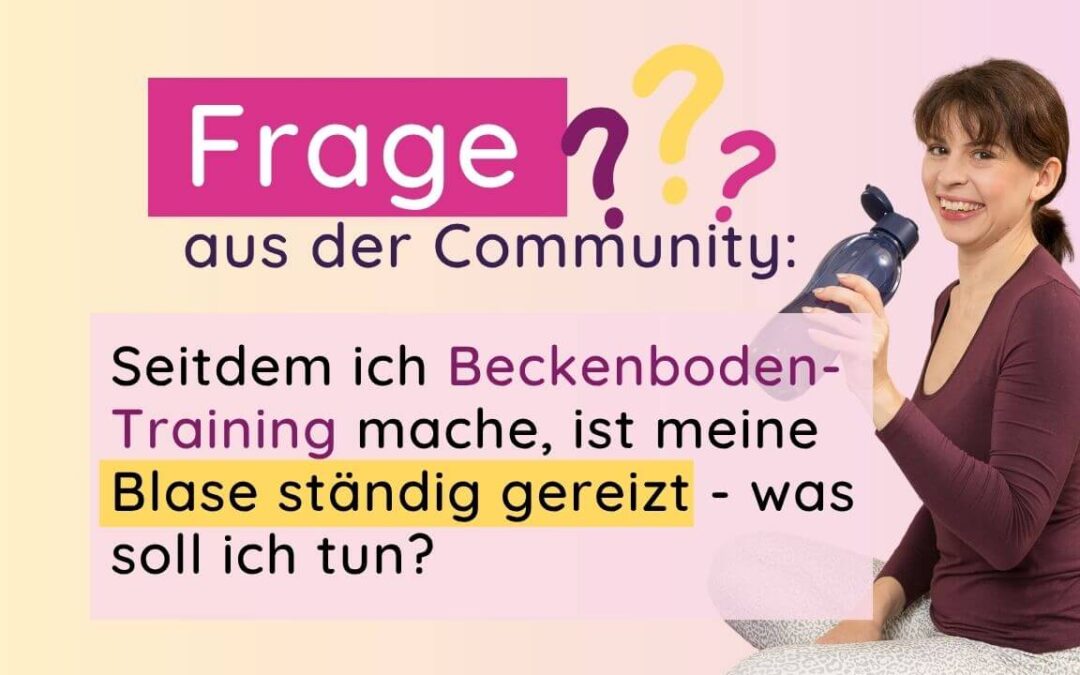 Frage aus der Community: Seitdem ich Beckenboden-Training mache, ist meine Blase ständig gereizt – was soll ich tun?