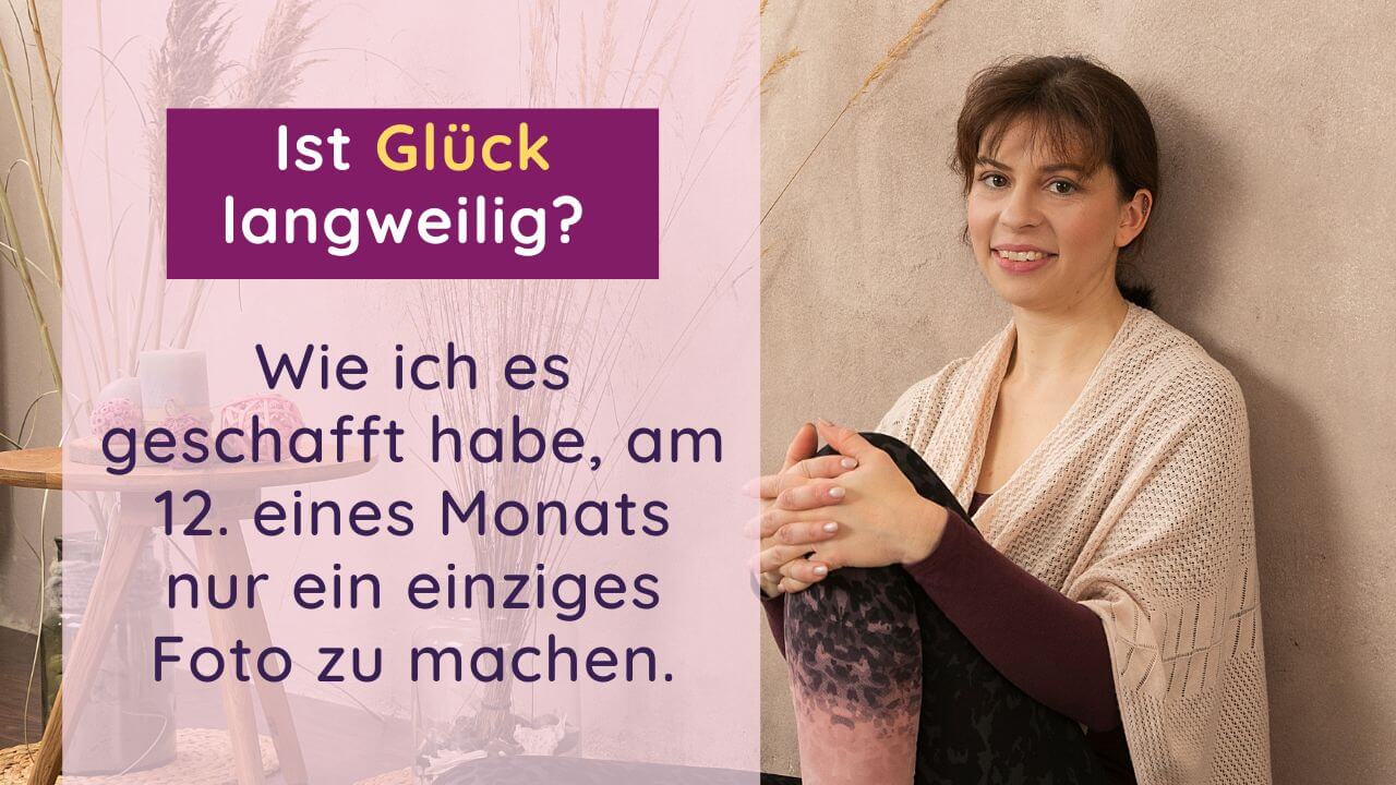 Ist Glück langweilig? Wie ich es geschafft habe, am 12. eines MOnats nur ein einziges Foto zu machen.