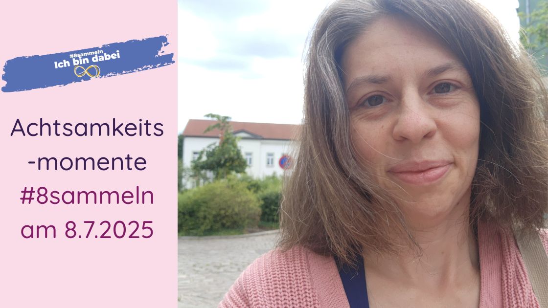 #8sammeln 8 Achtsamkeitsmomente am 8.Juli 2025