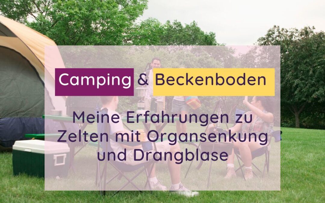 Beckenboden & Camping – meine Erfahrungen im dritten Jahr Zelten mit Organsenkung