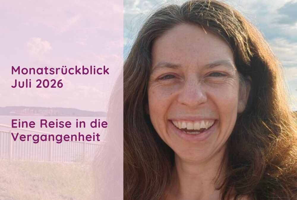 Monatsrückblick Juli 2026 – Eine Reise in die Vergangenheit