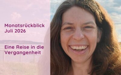 Monatsrückblick Juli 2026 – Eine Reise in die Vergangenheit