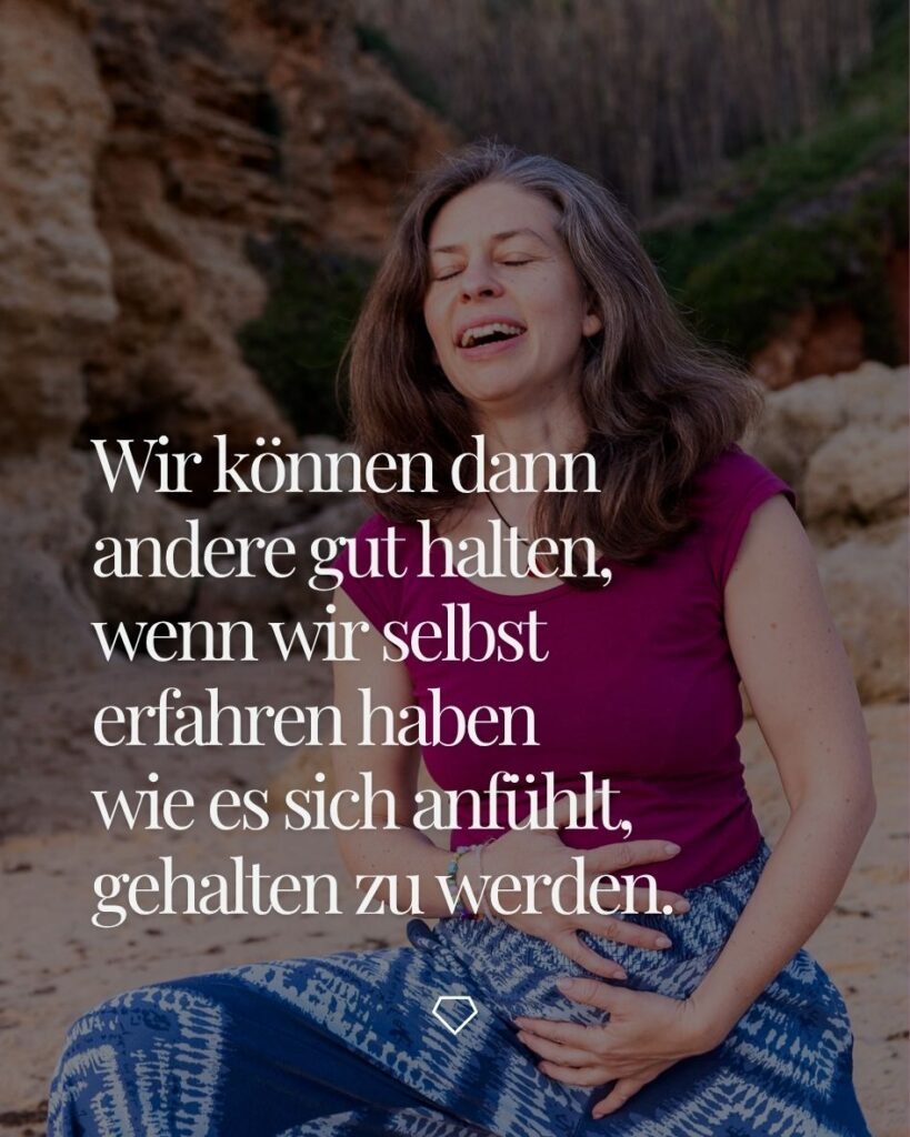 Wir können dann andere gut halten, wenn wir selbst erfahren haben wie es sich anfühlt, gehalten zu werden.